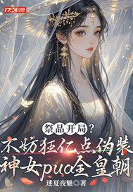 祭品开局?不妨狂亿点伪装神女pua全皇朝