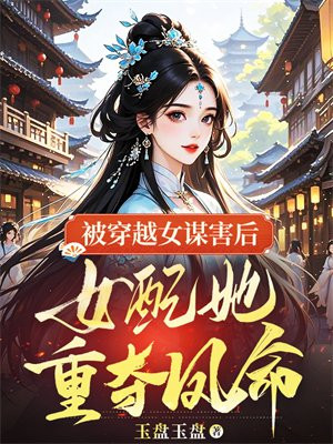 被穿越女谋害后,女配她重夺凤命